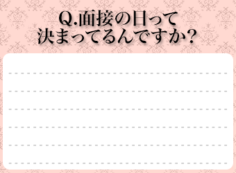 Ｑ．面接の日って決まってるんですか？